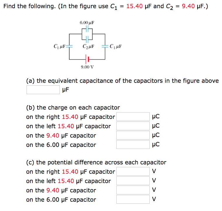 Find the following. (In the figure use C1 = 15.40 μF and C2 = 9.40 μF.) (a) the equivalent capacitance of the capacitors in the figure above μF (b) the charge on each capacitor on the right 15.40 μF capacitor μC on the left 15.40 μF capacitor μC on the 9.40 μF capacitor μC on the 6.00 μF capacitor μC (c) the potential difference across each capacitor on the right 15.40 μF capacitor V on the left 15.40 μF capacitor V on the 9.40 μF capacitor V on the 6.00 μF capacitor V