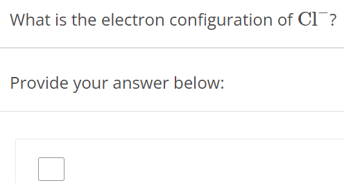 What is the electron configuration of Cl−? Provide your answer below: 