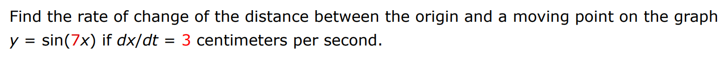 Find the rate of change of the distance between the origin and a moving point on the graph y = sin⁡(7x) if dx/dt = 3 centimeters per second.