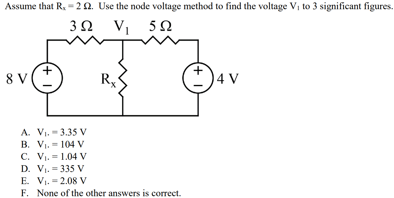 Assume that Rx = 2 Ω. Use the node voltage method to find the voltage V1 to 3 significant figures. A. V1. = 3.35 V B. V1. = 104 V C. V1. = 1.04 V D. V1. = 335 V E. V1. = 2.08 V F. None of the other answers is correct.