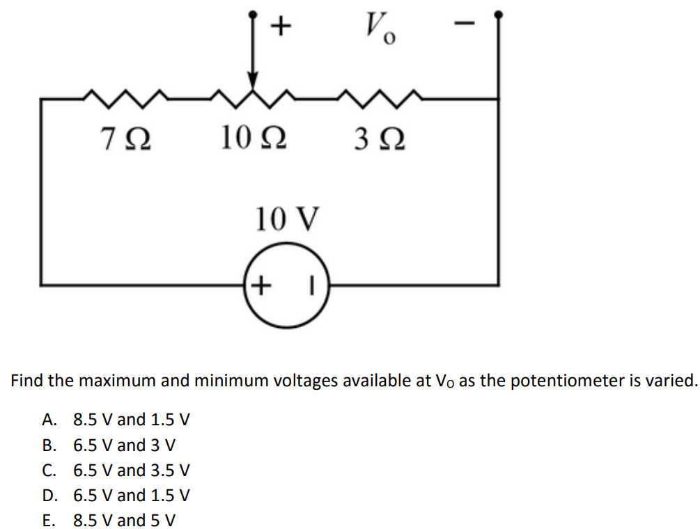 Find the maximum and minimum voltages available at VO as the potentiometer is varied. A. 8.5 V and 1.5 V B. 6.5 V and 3 V C. 6.5 V and 3.5 V D. 6.5 V and 1.5 V E. 8.5 V and 5 V