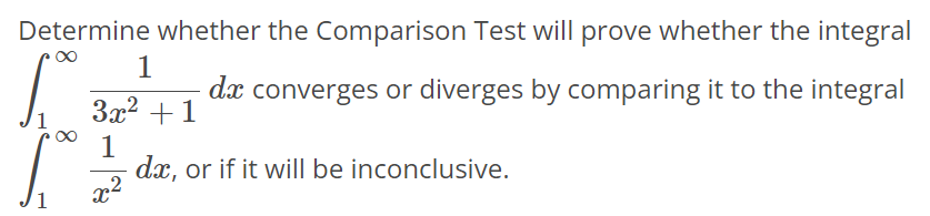 Determine whether the Comparison Test will prove whether the integral ∫1 ∞ 1/3x^2+1 dx converges or diverges by comparing it to the integral ∫1 ∞ 1/x^2 dx, or if it will be inconclusive.