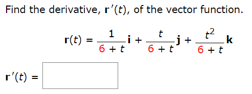 Find the derivative, r′(t), of the vector function. r(t) = 1 6+ti + t 6+tj + t2 6+tk r′(t) =