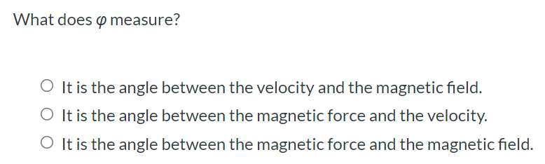 What does φ measure? It is the angle between the velocity and the magnetic field. It is the angle between the magnetic force and the velocity. It is the angle between the magnetic force and the magnetic field.