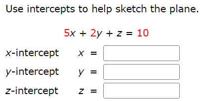 Use intercepts to help sketch the plane. 5x + 2y + z = 10 x-intercept x = y-intercept y = z-intercept z =