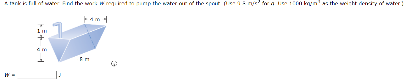 A tank is full of water. Find the work W required to pump the water out of the spout. (Use 9.8 m/s2 for g. Use 1000 kg/m3 as the weight density of water.) W = J