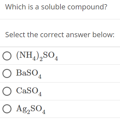 Which is a soluble compound? Select the correct answer below: (NH4)2SO4 BaSO4 CaSO4 Ag2SO4 