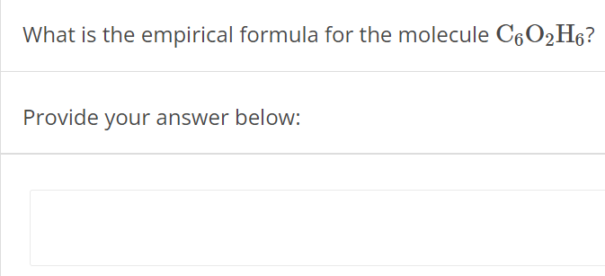 What is the empirical formula for the molecule C6O2H6 ? Provide your answer below: 