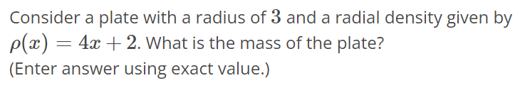 Consider a plate with a radius of 3 and a radial density given by ρ(x) = 4x + 2. What is the mass of the plate? (Enter answer using exact value.)