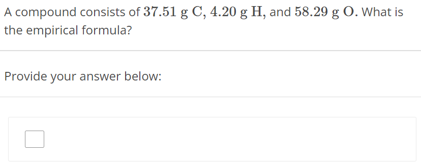 A compound consists of 37.51 g C, 4.20 g H, and 58.29 g O. What is the empirical formula? Provide your answer below: 