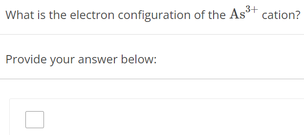 What is the electron configuration of the As3+ cation? Provide your answer below: 