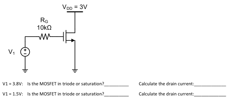 V1 = 3.8 V : Is the MOSFET in triode or saturation? Calculate the drain current: V1 = 1.5 V : Is the MOSFET in triode or saturation? Calculate the drain current: