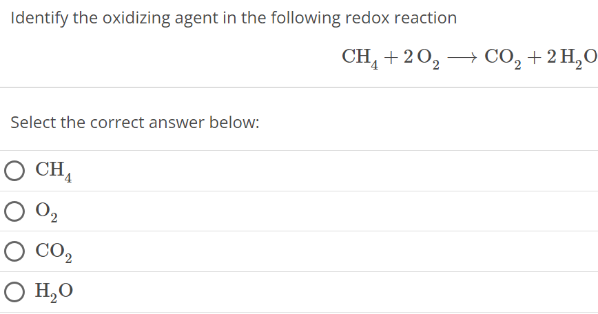 Identify the oxidizing agent in the following redox reaction CH4 + 2O2