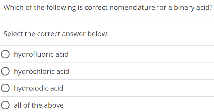 Which of the following is correct nomenclature for a binary acid? Select the correct answer below: hydrofluoric acid hydrochloric acid hydroiodic acid all of the above 