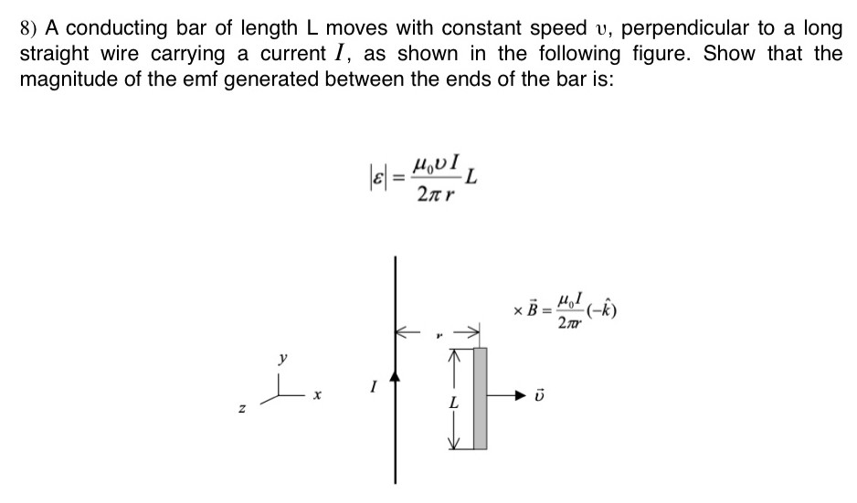 A conducting bar of length L moves with constant speed v, perpendicular to a long straight wire carrying a current I, as shown in the following figure. Show that the magnitude of the emf generated between the ends of the bar is: |ε| = μ0νI 2πrL