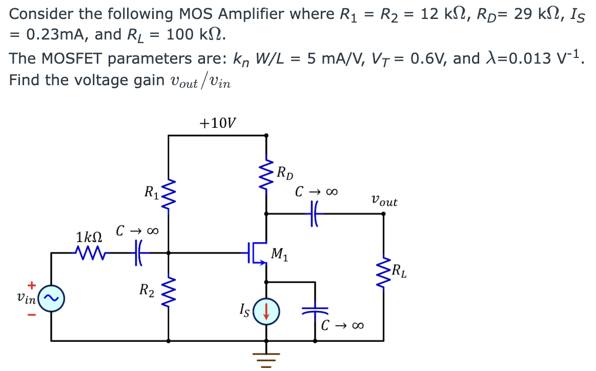 Consider the following MOS Amplifier where R1 = R2 = 12 kΩ, RD = 29 kΩ, IS = 0.23 mA, and RL = 100 kΩ. The MOSFET parameters are: knW/L = 5 mA/V, VT = 0.6 V, and λ = 0.013 V−1. Find the voltage gain vout/vin