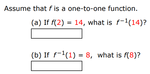 Assume that f is a one-to-one function. (a) If f(2) = 14, what is f−1(14)? (b) If f−1(1) = 8, what is f(8)?