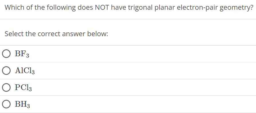 Which of the following does NOT have trigonal planar electron-pair geometry? Select the correct answer below: BF3 AlCl3 PCl3 BH3 