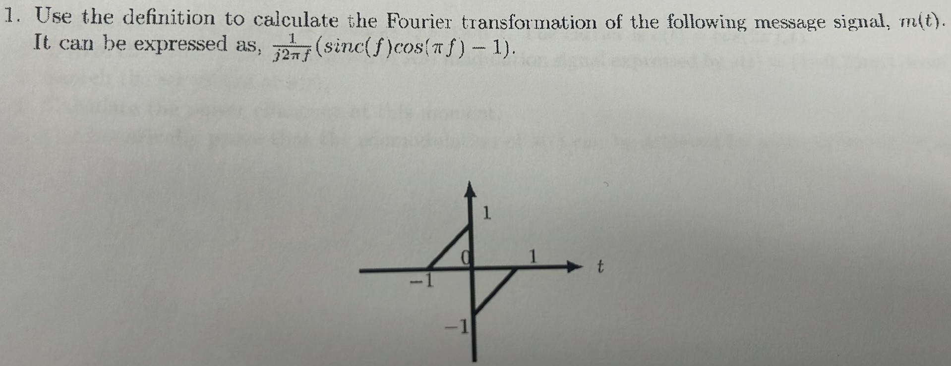 Use the definition to calculate the Fourier transformation of the following message signal, m(t). It can be expressed as, 1 j2πf (sinc⁡(f)cos⁡(πf) − 1). 