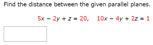 Find the distance between the given parallel planes. 5x − 2y + z = 20, 10x − 4y + 2z = 1