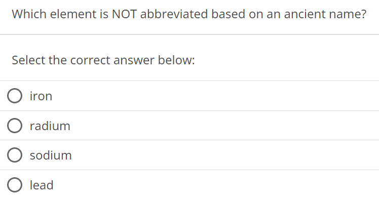 Which element is NOT abbreviated based on an ancient name? Select the correct answer below: iron radium sodium lead 