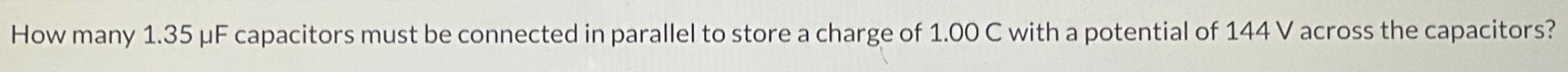 How many 1.35 μF capacitors must be connected in parallel to store a charge of 1.00 C with a potential of 144 V across the capacitors?
