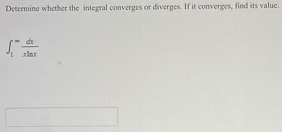 Determine whether the integral converges or diverges. If it converges, find its value. ∫1∞ dx xln⁡x 