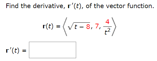 Find the derivative, r′(t), of the vector function. r(t) = ⟨t−8, 7, 4 t2⟩ r′(t) =