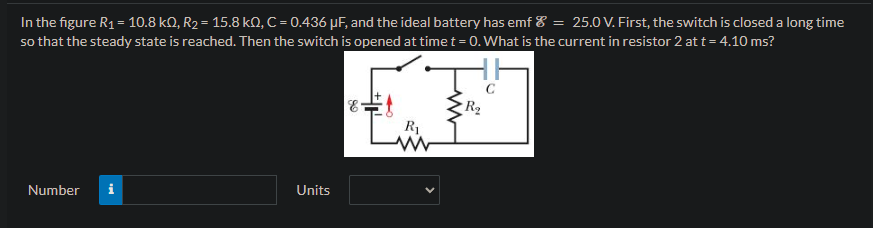 In the figure R1 = 10.8 kΩ, R2 = 15.8 kΩ, C = 0.436 μF, and the ideal battery has emf δ = 25.0 V. First, the switch is closed a long time so that the steady state is reached. Then the switch is opened at time t = 0. What is the current in resistor 2 at t = 4.10 ms? Number Units