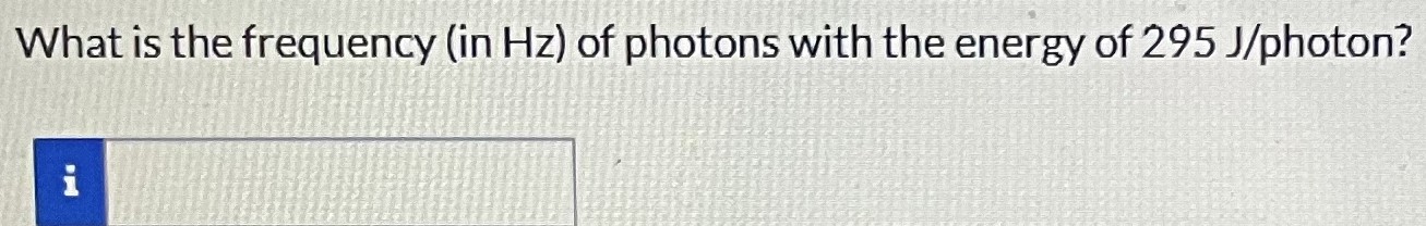 What is the frequency (in Hz) of photons with the energy of 295 J/photon?