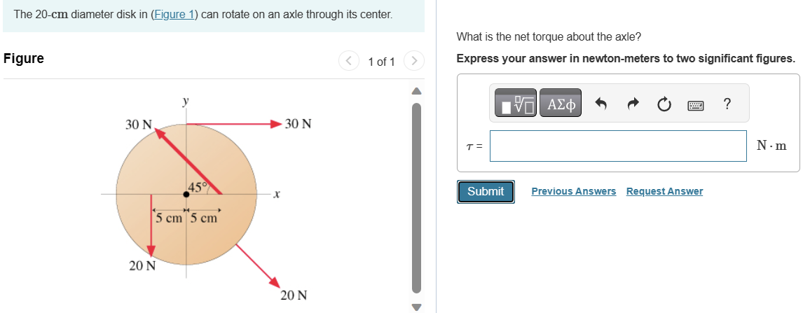 The 20-cm diameter disk in (Figure 1) can rotate on an axle through its center. Express your answer in newton-meters to two significant figures. Figure 1 of 1 Submit Previous Answers Request Answer