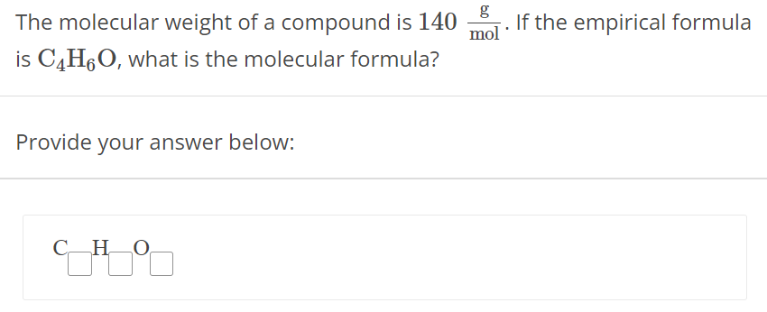 The molecular weight of a compound is 140 g/mol. If the empirical formula is C4H6O, what is the molecular formula? Provide your answer below: 