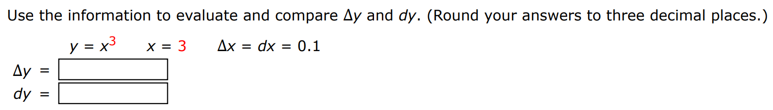 Use the information to evaluate and compare Δy and dy. (Round your answers to three decimal places.) y = x3 x = 3 Δx = dx = 0.1 Δy = dy =