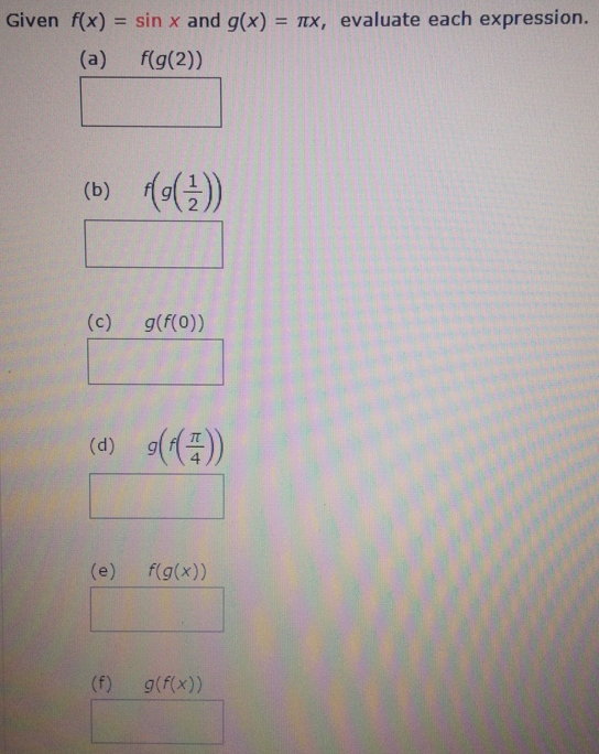 Given f(x) = sin⁡x and g(x) = πx, evaluate each expression. (a) f(g(2)) (b) f(g(1/2)) (c) g(f(0)) (d) g(f(π/4)) (e) f(g(x)) (f) g(f(x))