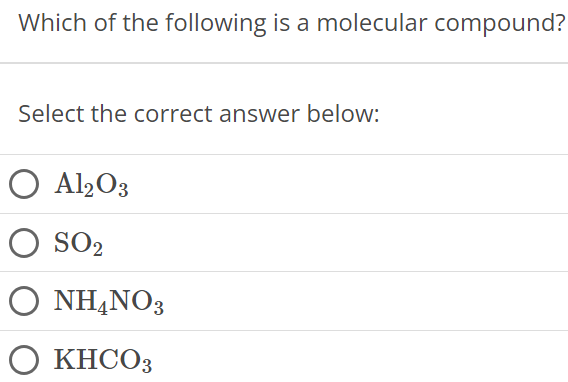 Which of the following is a molecular compound? Select the correct answer below: Al2O3 SO2 NH4 NO3 KHCO3 