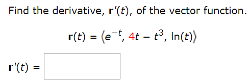 Find the derivative, r′(t), of the vector function. r(t) = ⟨e−t, 4t−t3, ln⁡(t)⟩ r′(t) =