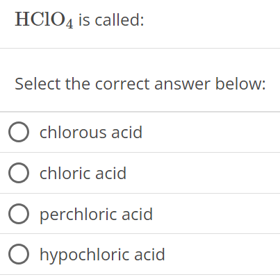  HClO4 is called: Select the correct answer below: chlorous acid chloric acid perchloric acid hypochloric acid 