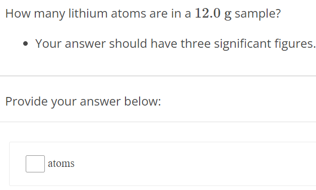 How many lithium atoms are in a 12.0 g sample? Your answer should have three significant figures. Provide your answer below: atoms 