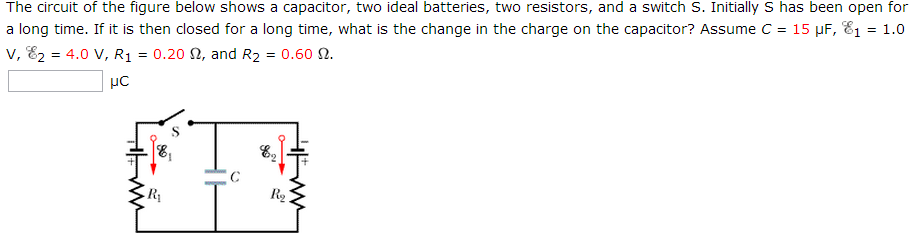 The circuit of the figure below shows a capacitor, two ideal batteries, two resistors, and a switch S. Initially S has been open for a long time. If it is then closed for a long time, what is the change in the charge on the capacitor? Assume C = 15 μF, E1 = 1.0 V, E2 = 4.0 V, R1 = 0.20 Ω, and R2 = 0.60 Ω. μC