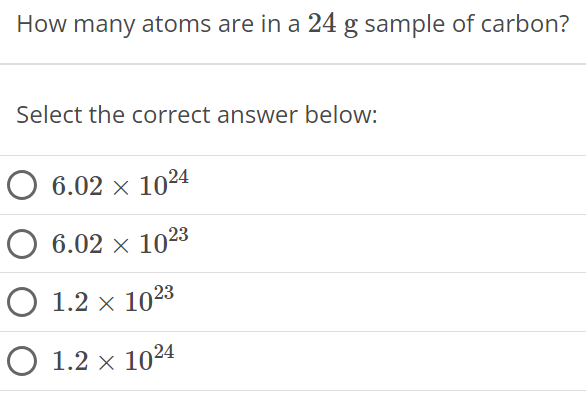 How many atoms are in a 24 g sample of carbon? Select the correct answer below: 6.02×1024 6.02×1023 1.2×1023 1.2×1024 