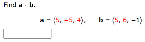 Find a⋅b. a = ⟨5, −5, 4⟩, b = ⟨5, 6, −1⟩