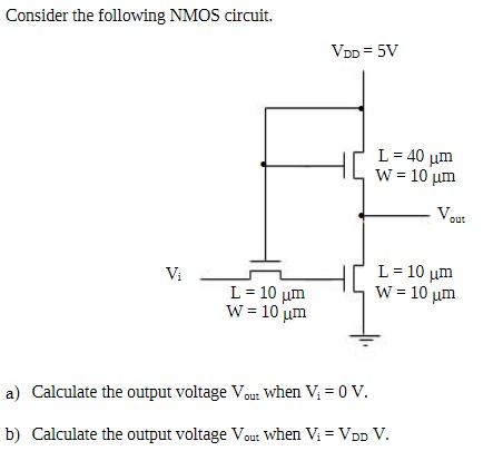 Consider the following NMOS circuit. a) Calculate the output voltage Vout when Vi = 0 V. b) Calculate the output voltage Vout when Vi = VDDV.