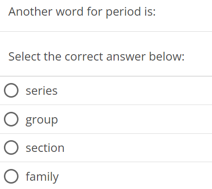 Another word for period is: Select the correct answer below: series group section family 