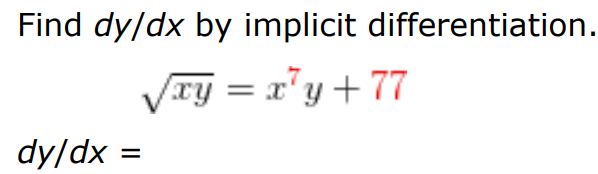 Find dy/dx by implicit differentiation. xy = x7y + 77 dy/dx =