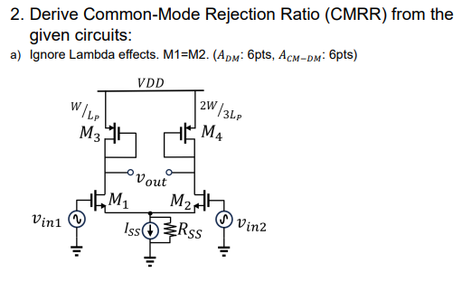 Derive Common-Mode Rejection Ratio (CMRR) from the given circuits: a) Ignore Lambda effects. M1 = M2. (ADM: 6 pts, ACM−DM: 6 pts)