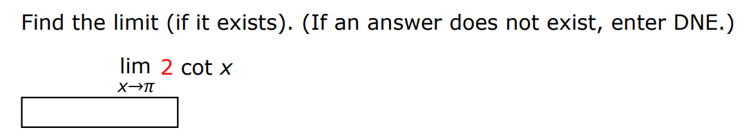 Find the limit (if it exists). (If an answer does not exist, enter DNE.) ∑x→π 2cotx