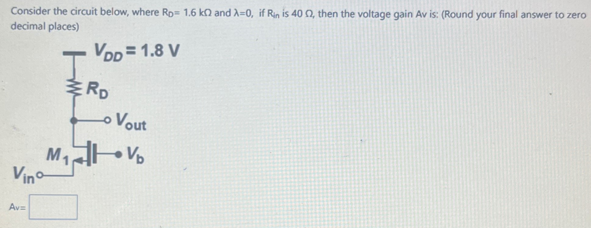 Consider the circuit below, where RD = 1.6 kΩ and λ = 0, if Rin is 40 Ω, then the voltage gain Av is: (Round your final answer to zero decimal places)