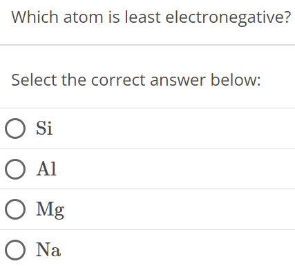 Which atom is least electronegative? Select the correct answer below: Si Al Mg Na