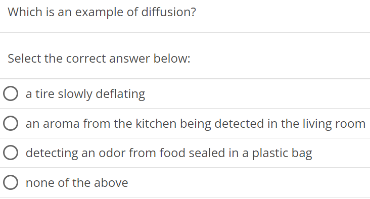 Which is an example of diffusion? Select the correct answer below: a tire slowly deflating an aroma from the kitchen being detected in the living room detecting an odor from food sealed in a plastic bag none of the above 