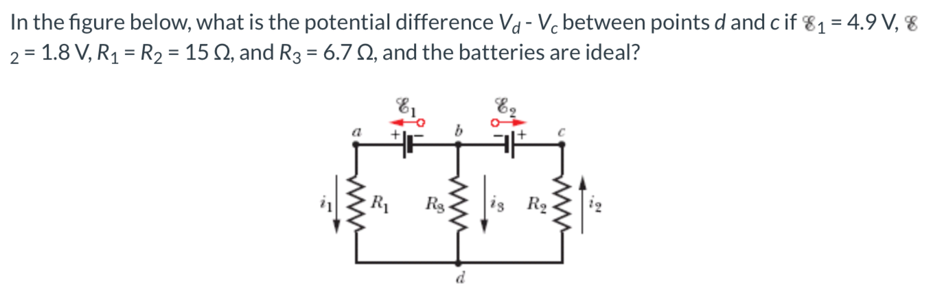 In the figure below, what is the potential difference Vd-Vc between points d and c if E1 = 4.9 V, E2 = 1.8 V, R1 = R2 = 15 Ω, and R3 = 6.7 Ω, and the batteries are ideal?